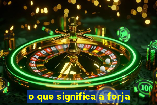 o que significa a forja